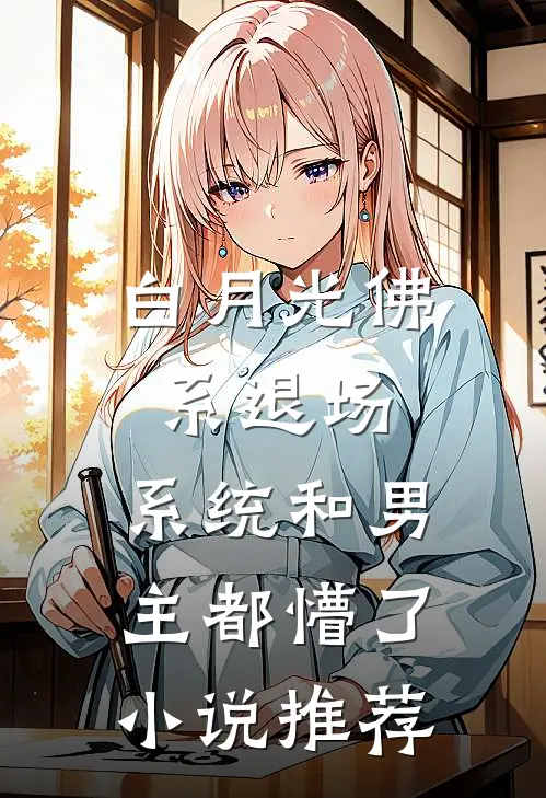 白月光佛系退场，系统和男主都懵了小说推荐