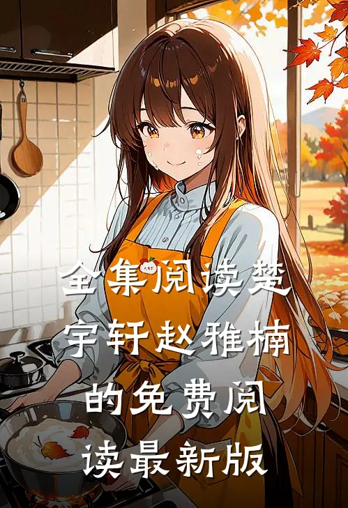 全集阅读楚宇轩赵雅楠的免费阅读最新版