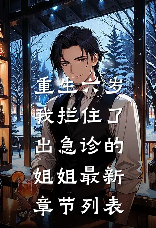 重生六岁，我拦住了出急诊的姐姐最新章节列表
