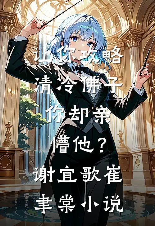 让你攻略清冷佛子，你却亲懵他？谢宜歌崔聿棠小说