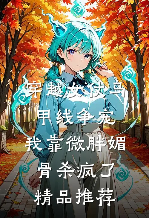 穿越女仗马甲线争宠，我靠微胖媚骨杀疯了精品推荐