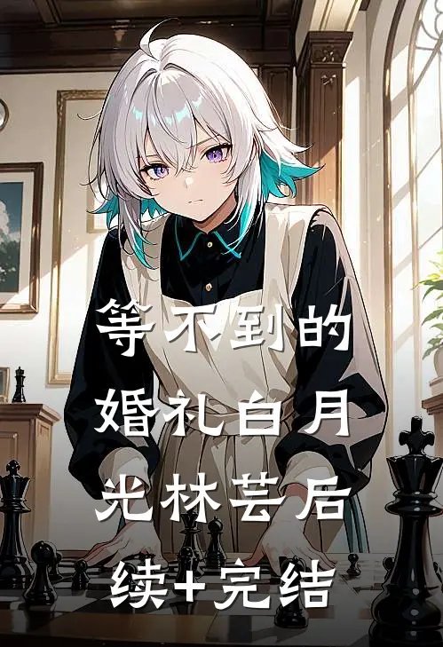 等不到的婚礼白月光林芸后续+完结