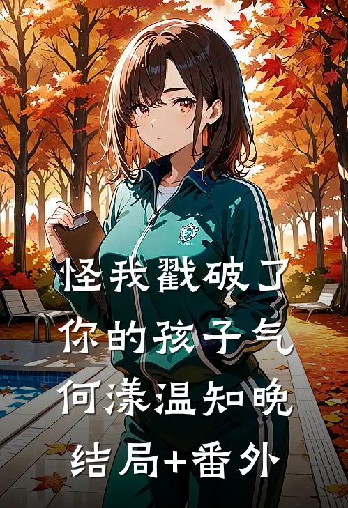 怪我戳破了你的孩子气何漾温知晚结局+番外