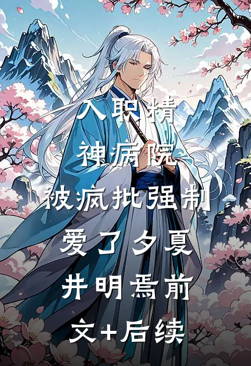 入职精神病院，被疯批强制爱了夕夏井明焉前文+后续