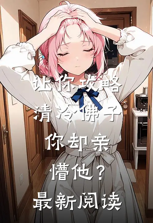 让你攻略清冷佛子，你却亲懵他？最新阅读