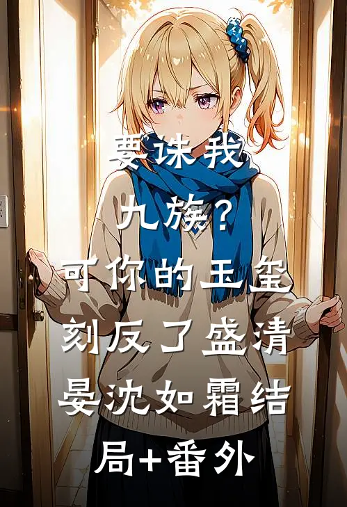 要诛我九族？可你的玉玺刻反了盛清晏沈如霜结局+番外