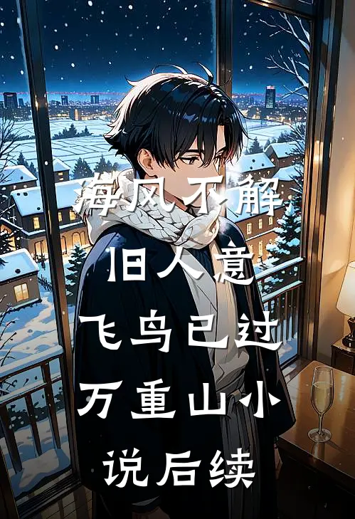 海风不解旧人意，飞鸟已过万重山小说后续