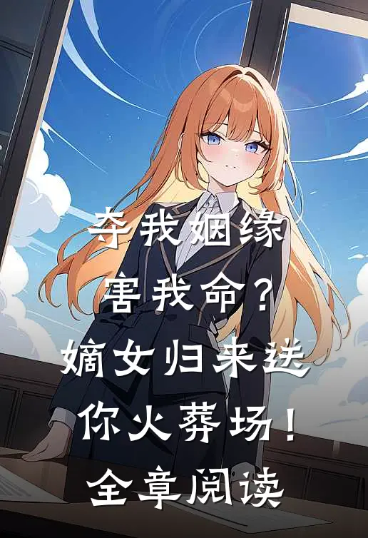 夺我姻缘害我命？嫡女归来送你火葬场！全章阅读