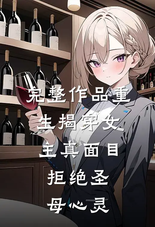 完整作品重生揭穿女主真面目,拒绝圣母心灵