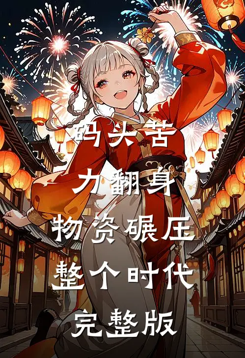 码头苦力翻身，物资碾压整个时代完整版