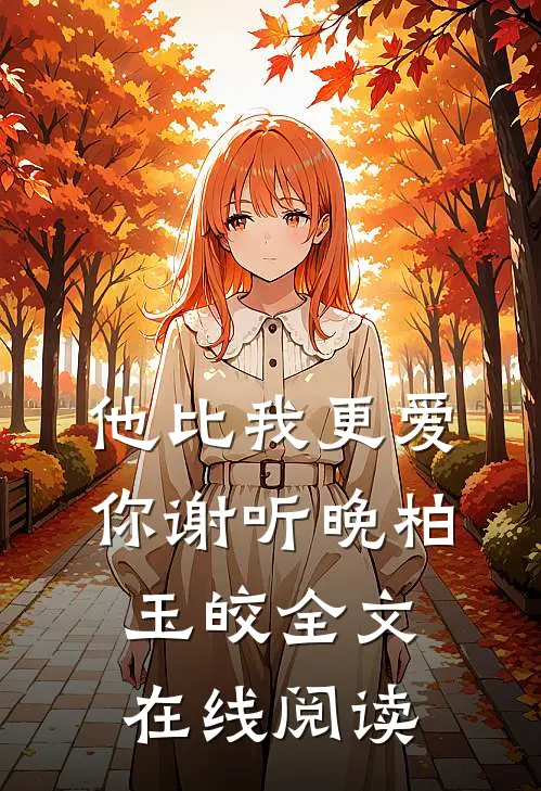 他比我更爱你谢听晚柏玉皎全文在线阅读