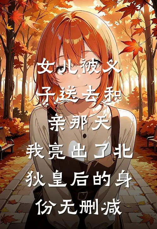 女儿被义子送去和亲那天，我亮出了北狄皇后的身份无删减