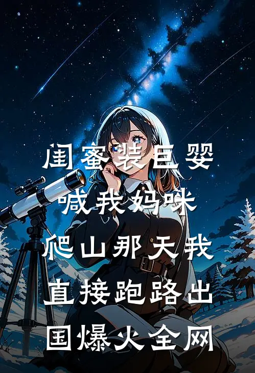 闺蜜装巨婴喊我妈咪，爬山那天我直接跑路出国爆火全网