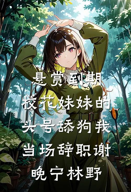悬赏到期，校花妹妹的头号舔狗我当场辞职谢晚宁林野