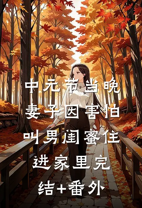 中元节当晚，妻子因害怕叫男闺蜜住进家里完结+番外