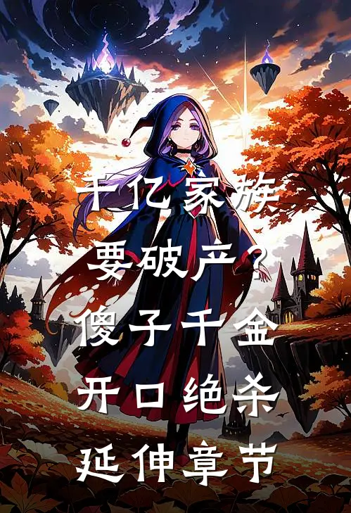 千亿家族要破产？傻子千金开口绝杀延伸章节
