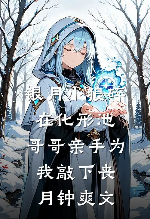银月小狼碎在化形池，哥哥亲手为我敲下丧月钟爽文
