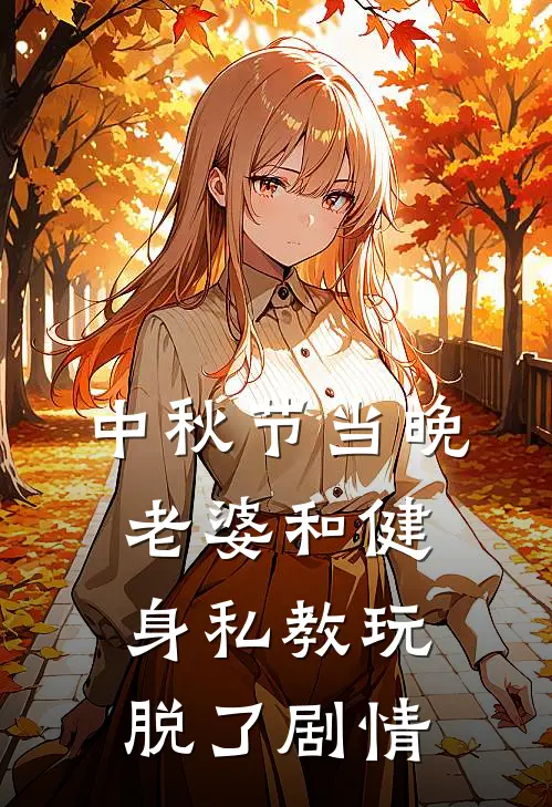 中秋节当晚，老婆和健身私教玩脱了剧情