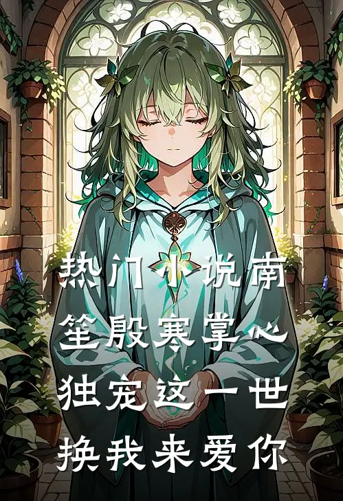 热门小说南笙殷寒掌心独宠这一世换我来爱你