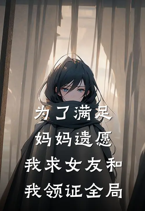 为了满足妈妈遗愿，我求女友和我领证全局
