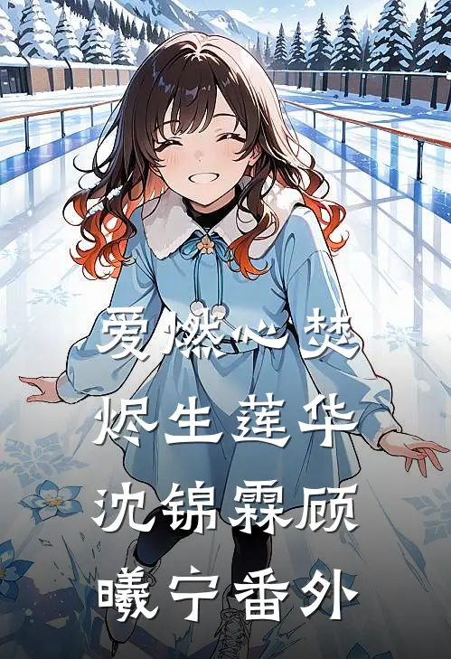 爱燃心焚，烬生莲华沈锦霖顾曦宁 番外