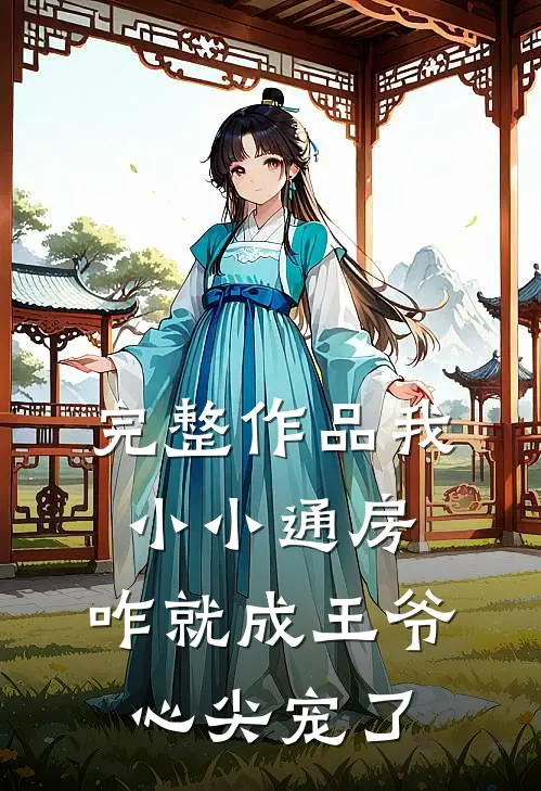 完整作品我小小通房，咋就成王爷心尖宠了