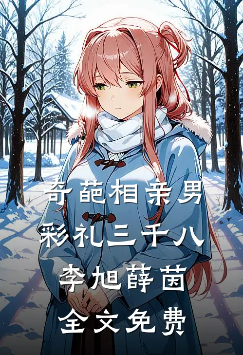 奇葩相亲男，彩礼三千八：  李旭薛茵全文免费