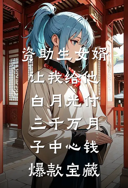 资助生女婿让我给他白月光付三千万月子中心钱爆款宝藏