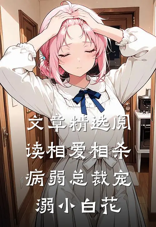 文章精选阅读相爱相杀：病弱总裁宠溺小白花