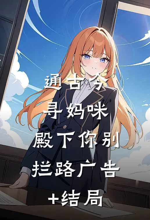 通古今寻妈咪，殿下你别拦路广告+结局
