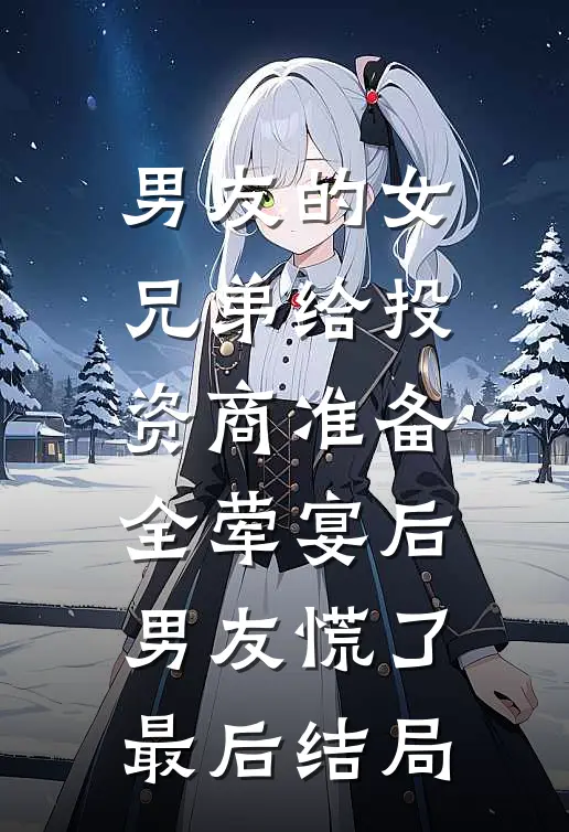 男友的女兄弟给投资商准备全荤宴后，男友慌了最后结局