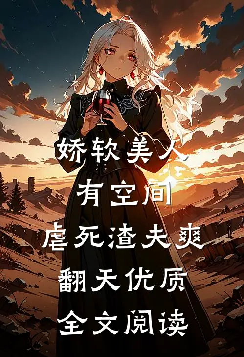 娇软美人有空间，虐死渣夫爽翻天优质全文阅读