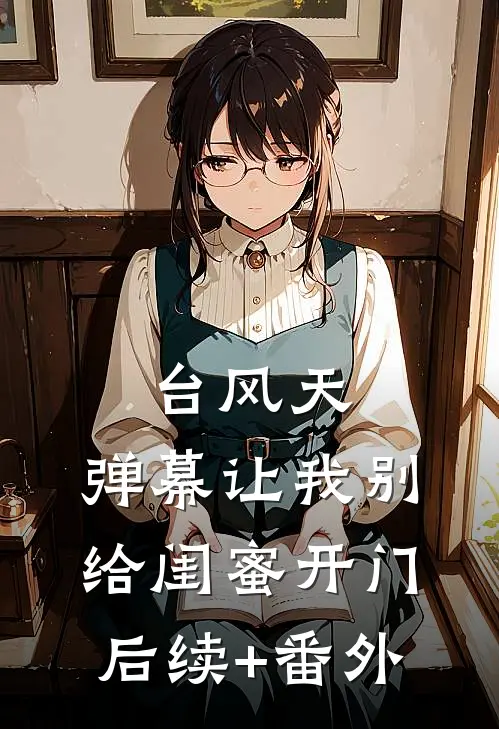 台风天，弹幕让我别给闺蜜开门后续+番外