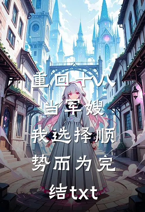 重回十八当军嫂，我选择顺势而为完结txt