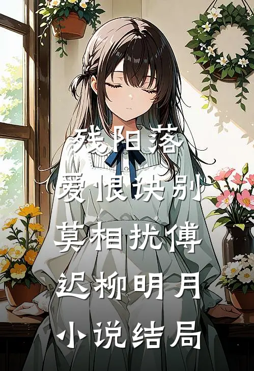 残阳落，爱恨诀别莫相扰傅迟柳明月小说结局