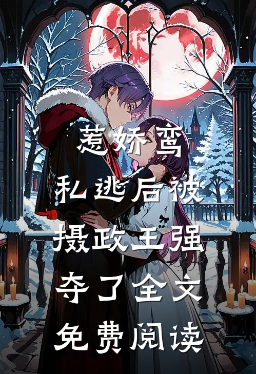 惹娇鸾：私逃后被摄政王强夺了全文免费阅读
