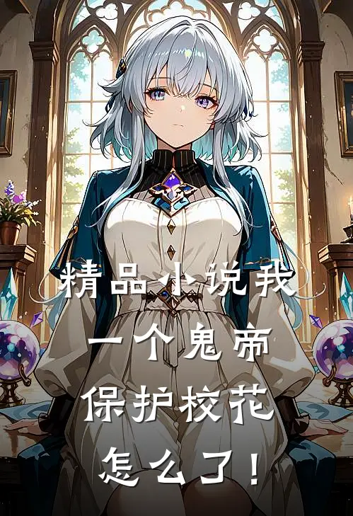 精品小说我一个鬼帝，保护校花怎么了！