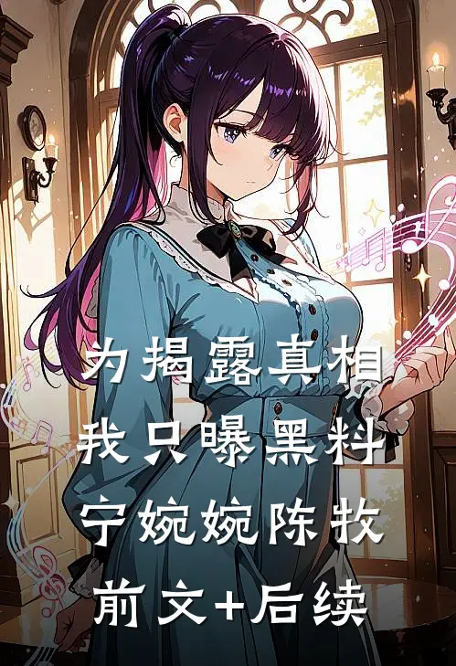 为揭露真相，我只曝黑料宁婉婉陈牧前文+后续