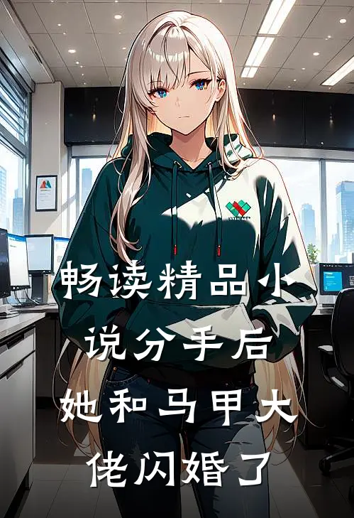 畅读精品小说分手后，她和马甲大佬闪婚了