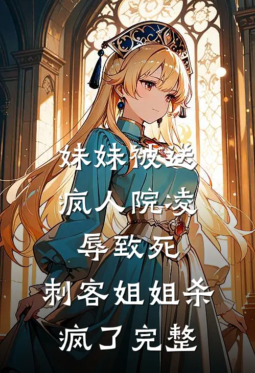 妹妹被送疯人院凌辱致死，刺客姐姐杀疯了完整