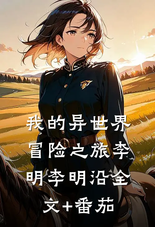 我的异世界冒险之旅李明李明沿全文+番茄