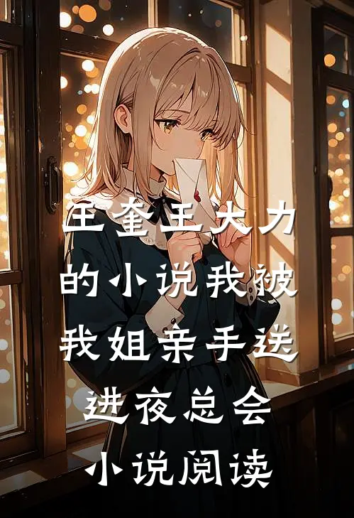 王奎王大力的小说我被我姐亲手送进夜总会小说阅读