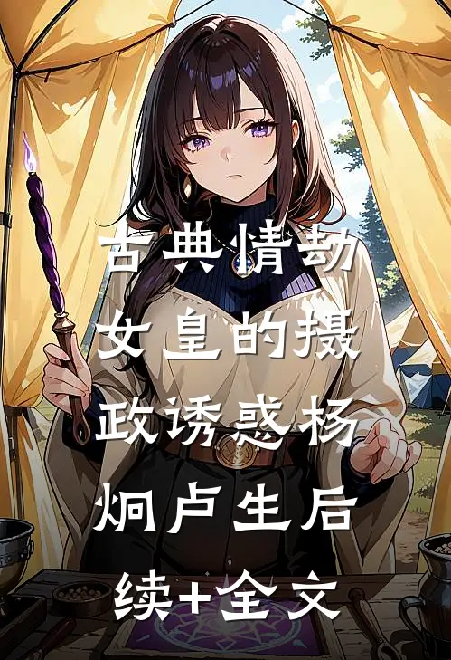 古典情劫，女皇的摄政诱惑杨炯卢生后续+全文