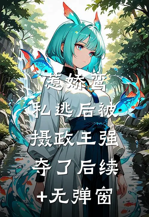 惹娇鸾：私逃后被摄政王强夺了后续+无弹窗