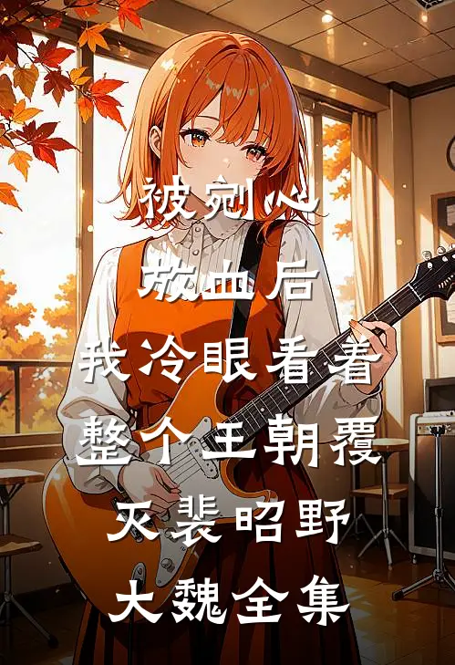 被剜心放血后，我冷眼看着整个王朝覆灭裴昭野大魏 全集