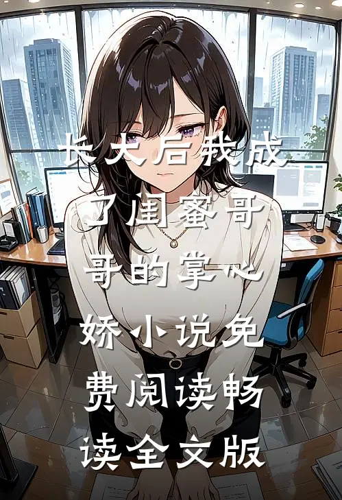 长大后我成了闺蜜哥哥的掌心娇小说免费阅读畅读全文版
