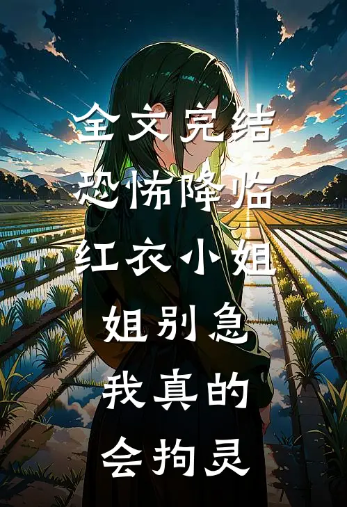 全文完结恐怖降临：红衣小姐姐别急，我真的会拘灵