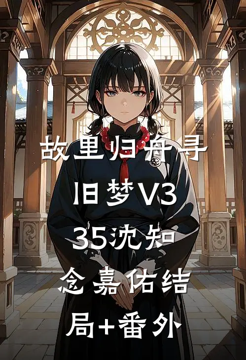 故里归舟寻旧梦V335沈知念嘉佑结局+番外