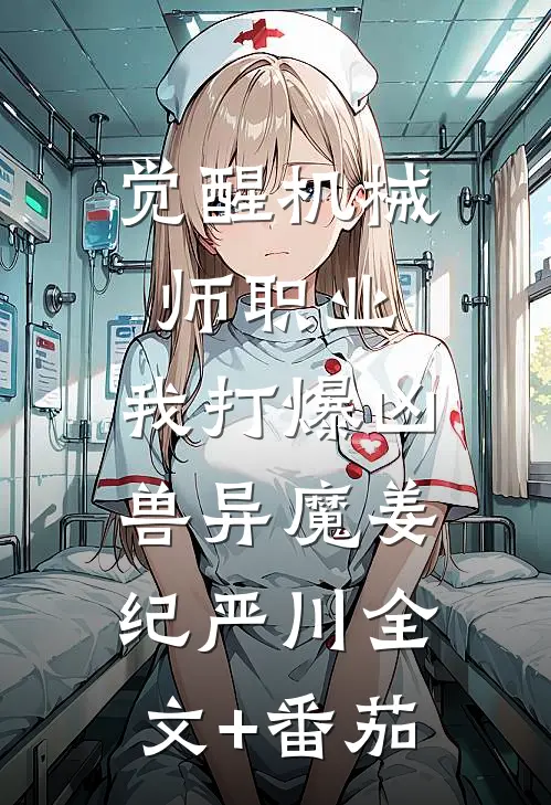 觉醒机械师职业，我打爆凶兽异魔姜纪严川全文+番茄