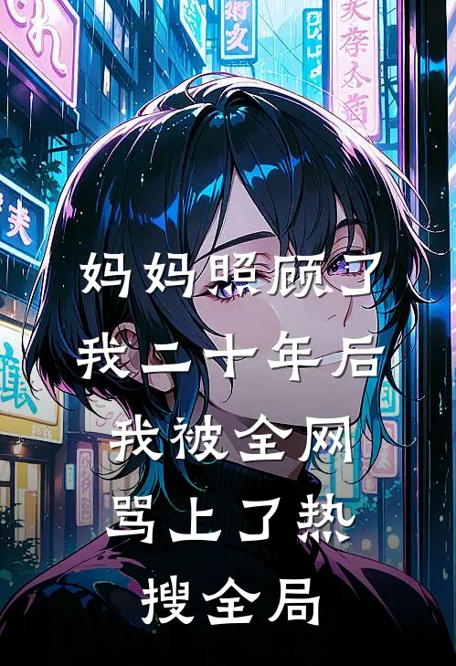 妈妈照顾了我二十年后，我被全网骂上了热搜全局